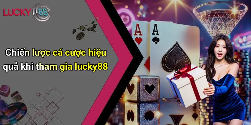 Chiến lược cá cược hiệu quả khi tham gia lucky88