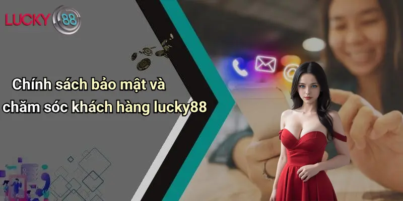 Chính sách bảo mật và chăm sóc khách hàng lucky88 