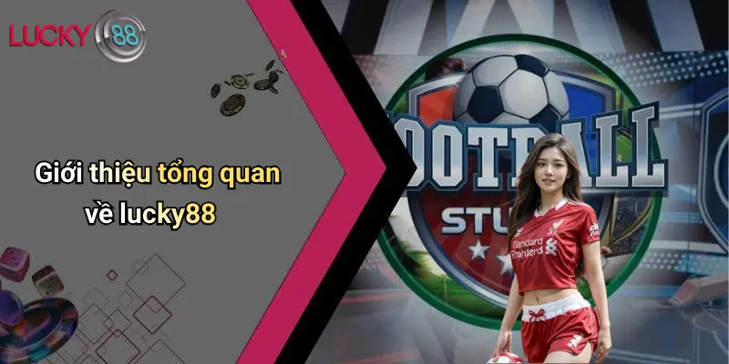 Giới thiệu tổng quan về lucky88 