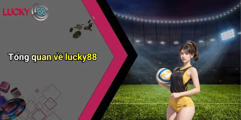 Giới Thiệu Lucky88 1 Tổng quan về lucky88