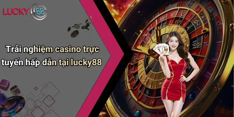 Trải nghiệm casino trực tuyến hấp dẫn tại lucky88 